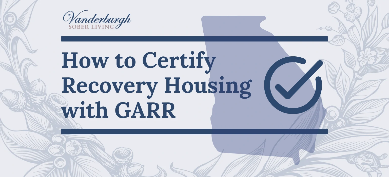 How to Certify a Sober Living Home with GARR in Georgia