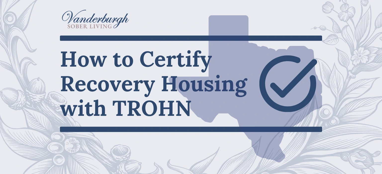 How to Certify a Sober Living Home in Texas with TROHN: The Complete Step-by-Step Guide 