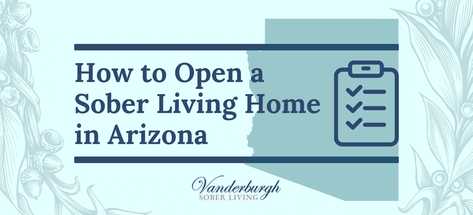 How to Start a Sober Living Home in Arizona: A 2026 Sober House Startup Guide