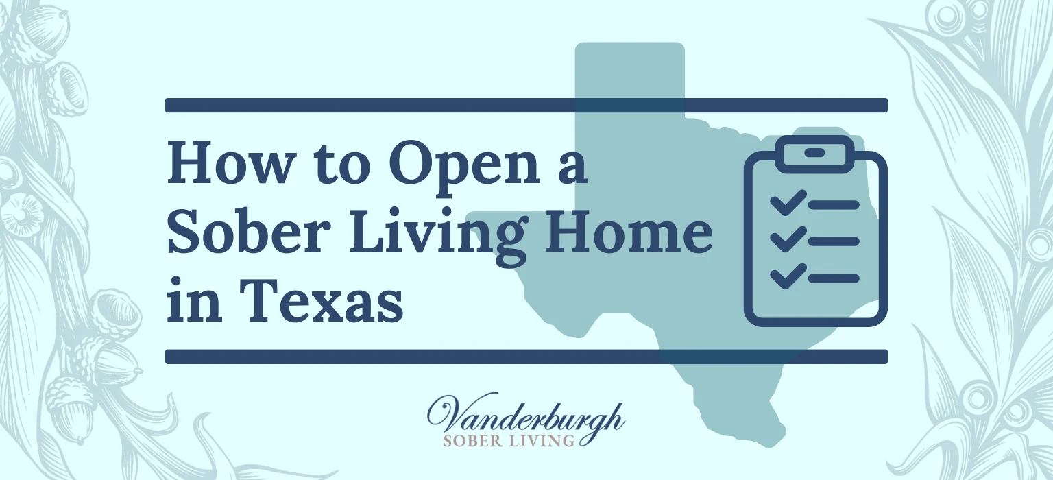 How to Open a Sober Living Home in Texas: A Step-by-Step Guide 