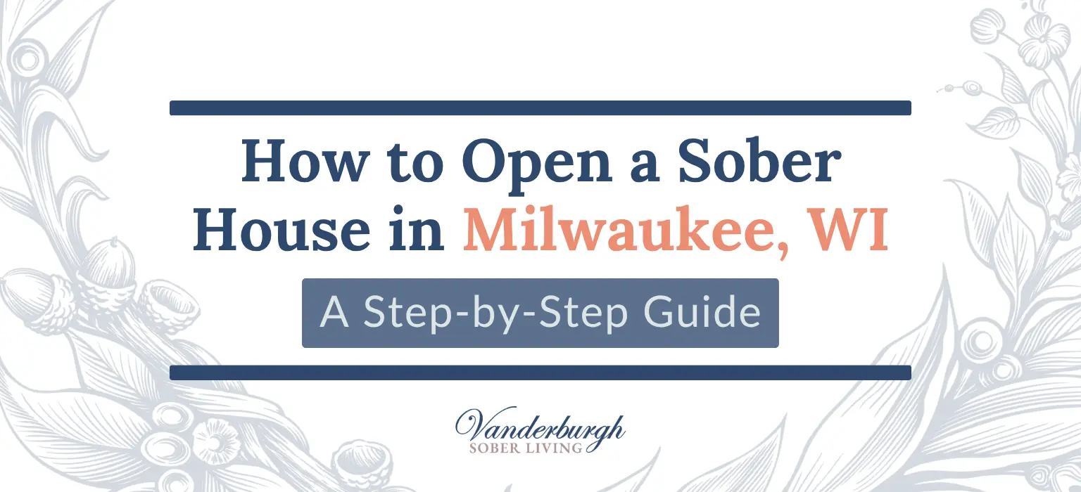 The Ultimate Guide to Opening a Sober House in Milwaukee, WI