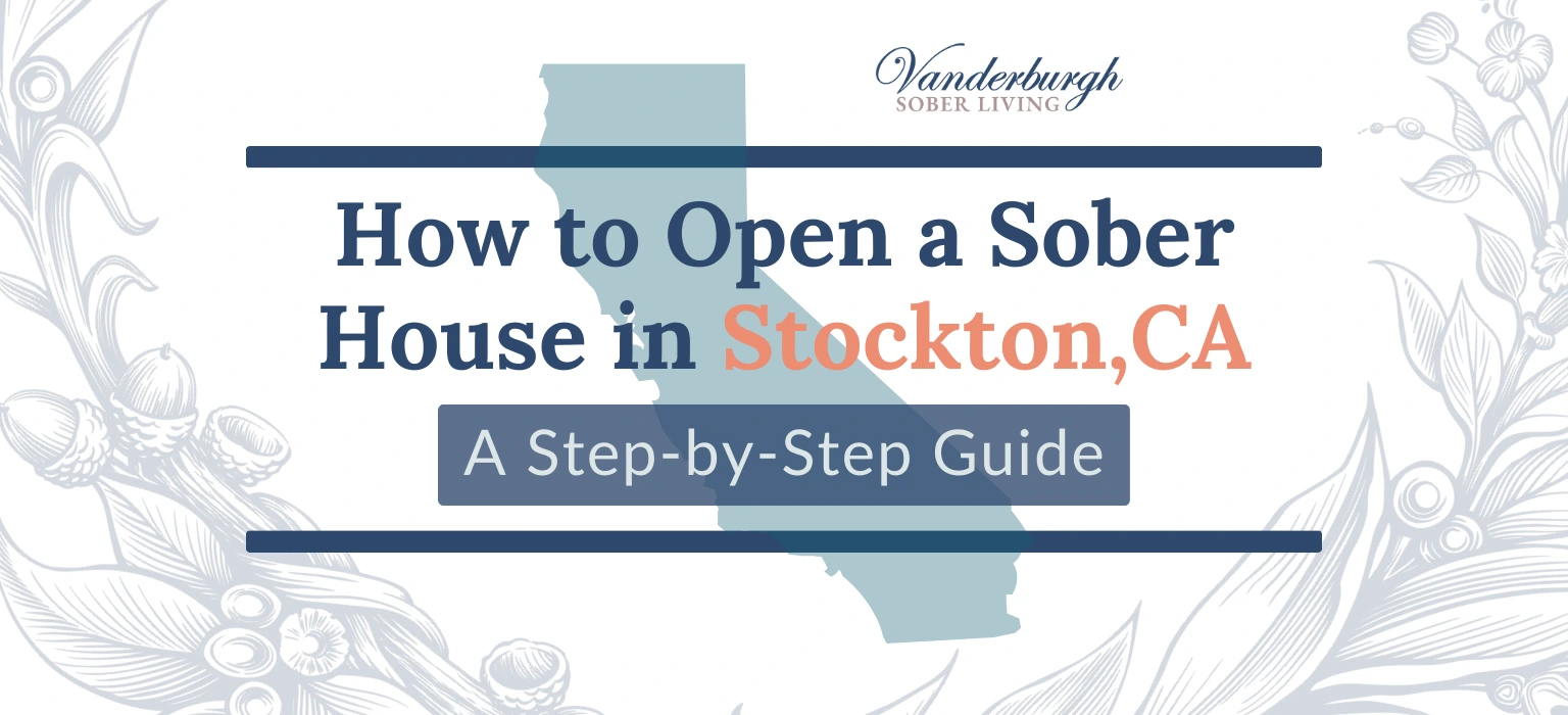 How to Open a Sober Living Home in Stockton, CA (Step-by-Step Recovery Housing Guide)