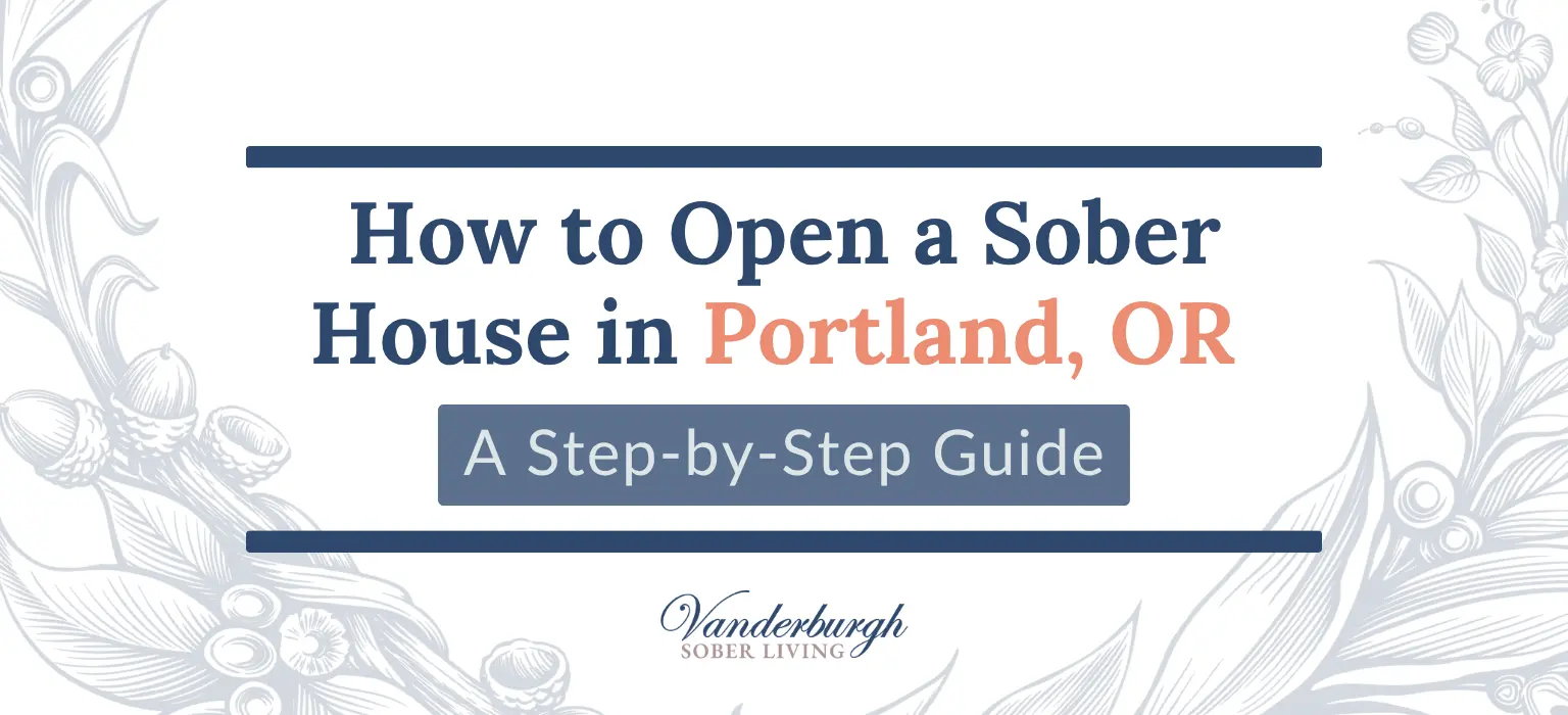 The Complete Guide to Opening a Sober House in Portland, Oregon