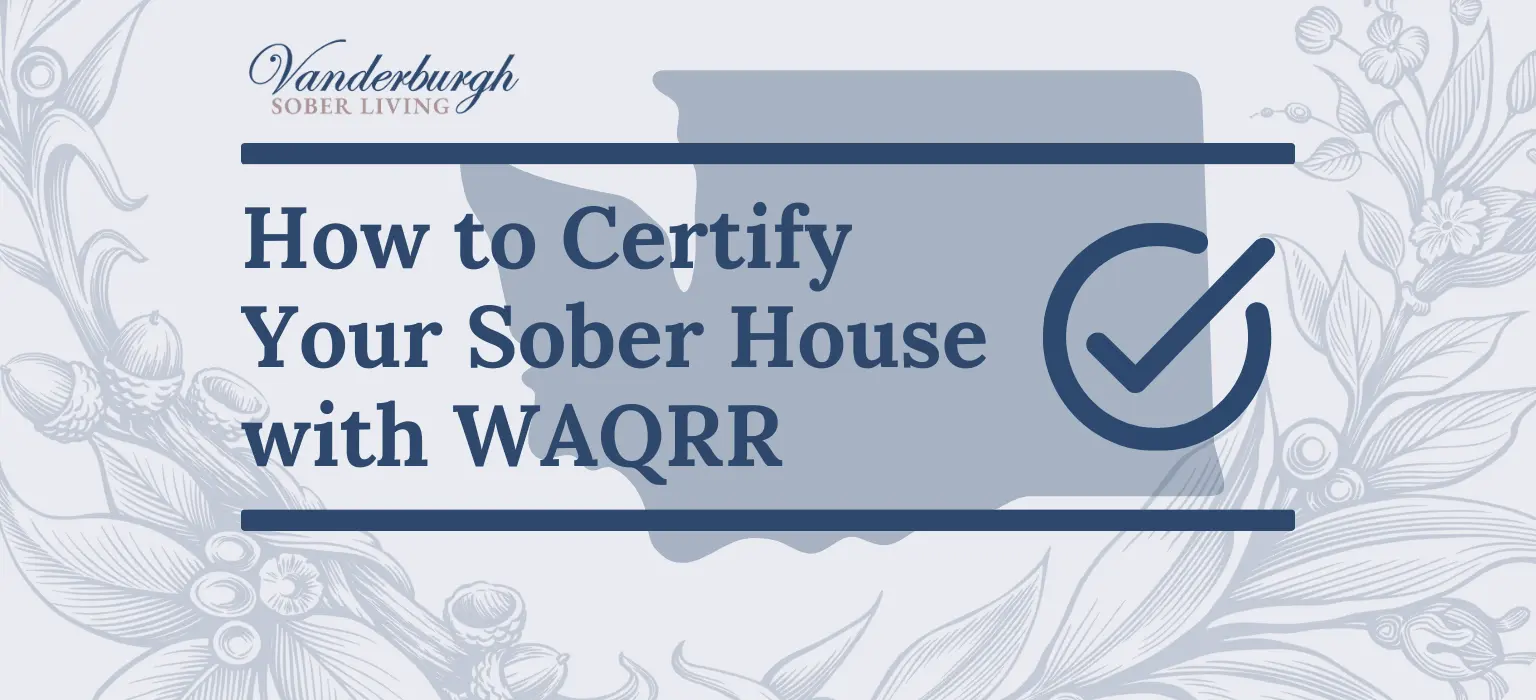 How to Get Your Sober Living Home Washington Alliance For Quality Recovery Residences (WAQRR)-Certified