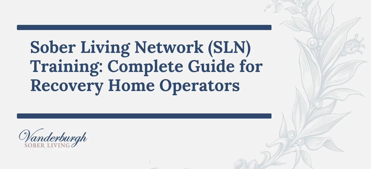 Sober Living Network (SLN) Training: Complete Guide for Recovery Home Operators