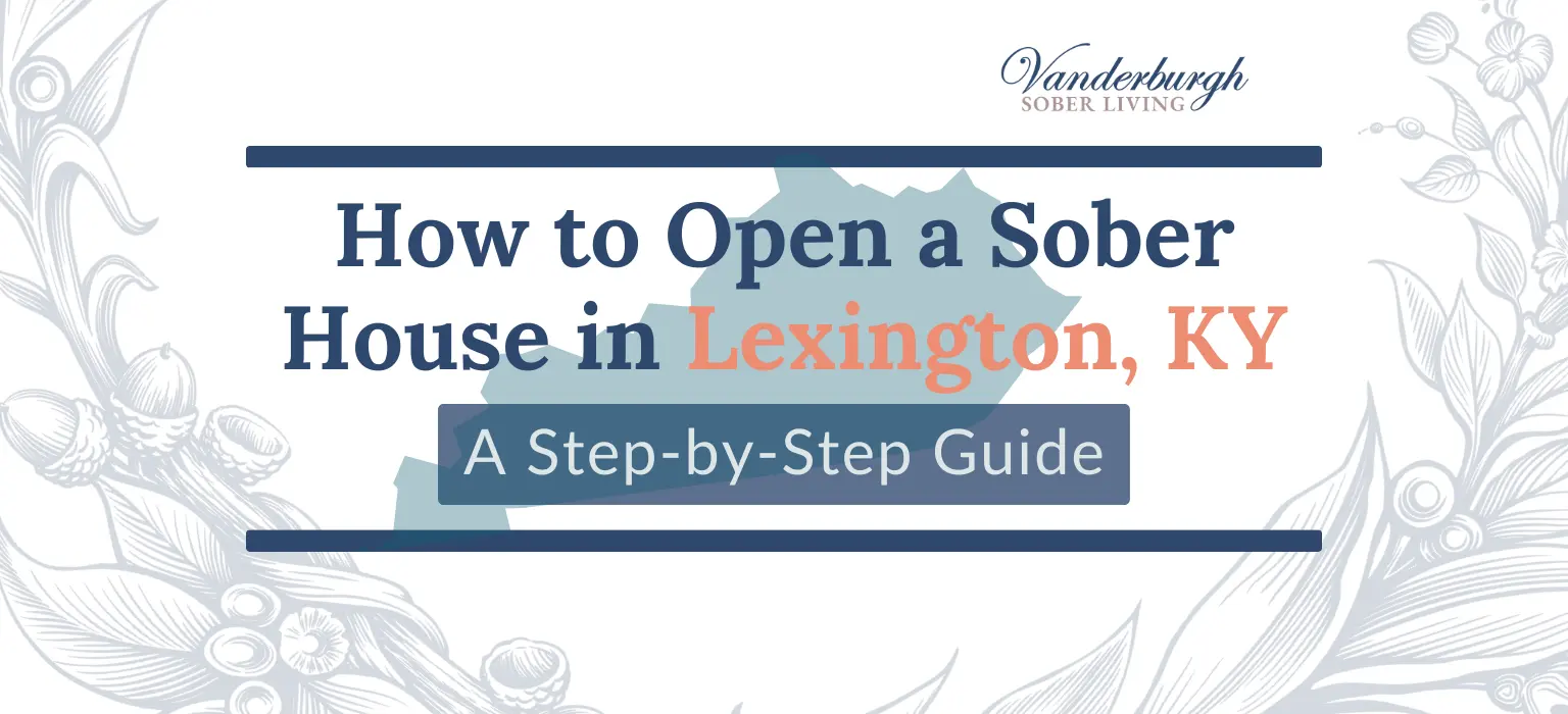 How to Start a Sober Living Home in Lexington, KY (Step-by-Step Recovery Housing Guide)