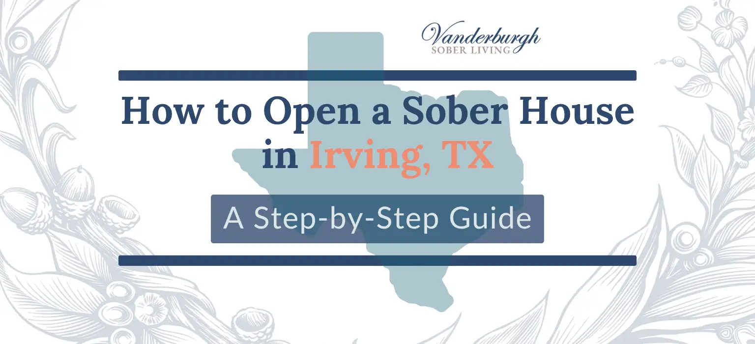 Featured image for How to Open a Sober House in Irving, TX: Zoning, Licensing, TROHN Certification, and Startup Costs