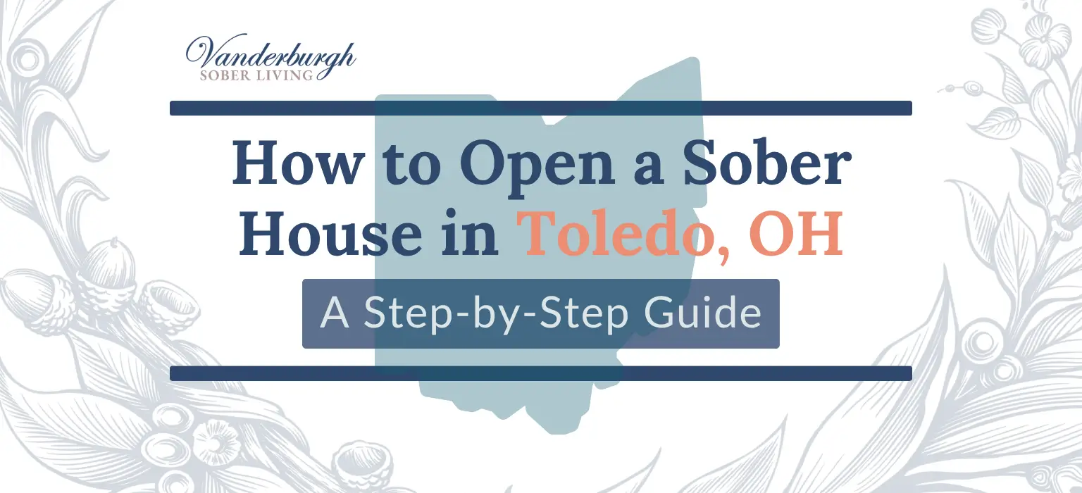 How to Open a Sober House in Toledo, OH: Zoning, Licensing, ORH Certification, and Startup Costs