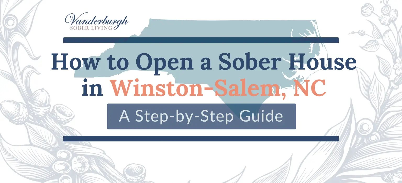 How to Open a Sober House in Winston-Salem, NC: Zoning, Licensing, NCARR Certification, and Startup Costs