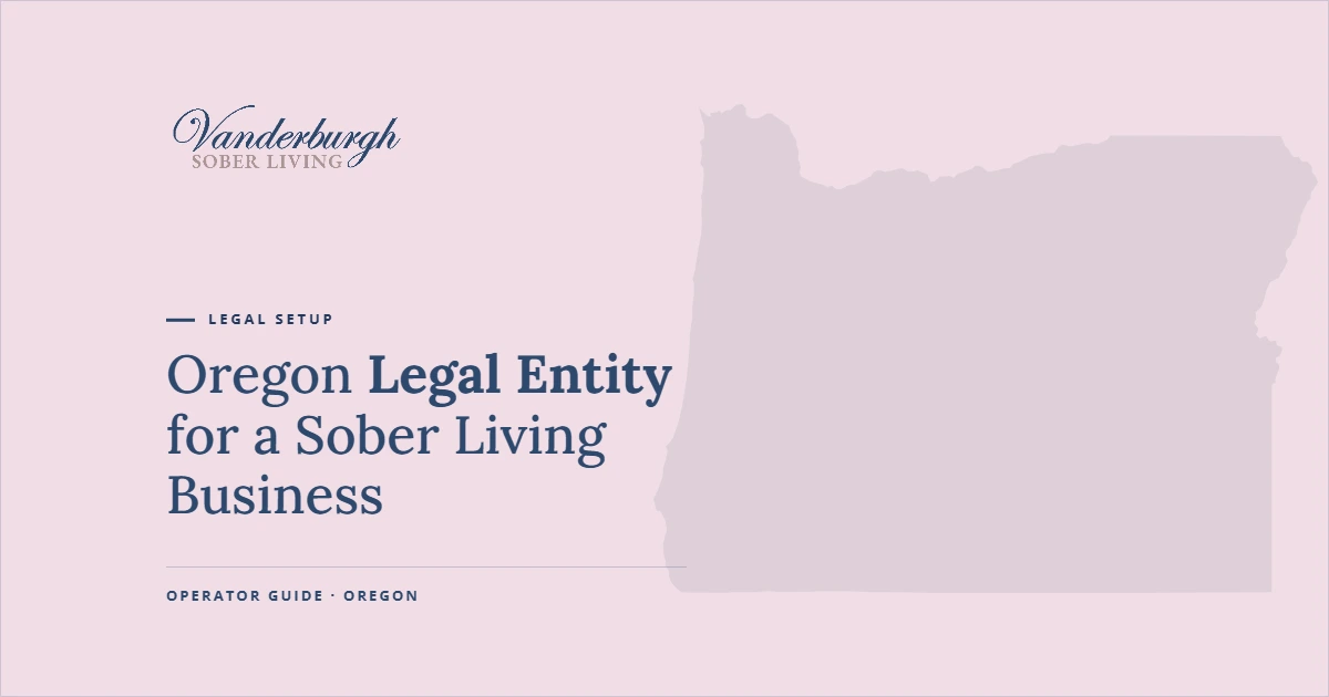 How to Form a Legal Entity for a Sober Living Business in Oregon — Vanderburgh Sober Living guide graphic with Oregon state outline