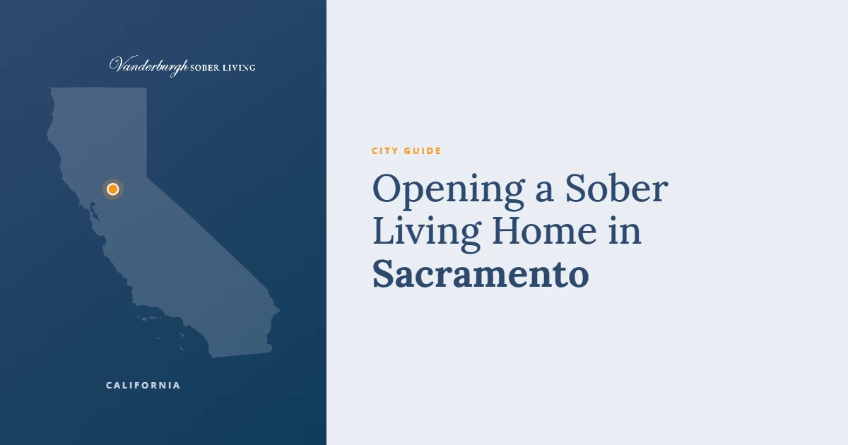 Opening a Sober Living Home in Sacramento — Vanderburgh Sober Living city guide card with a map of California marking Sacramento