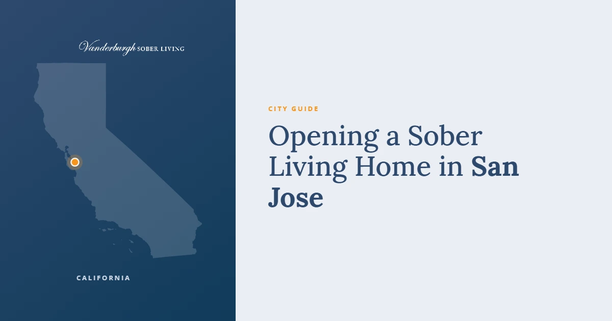 Opening a Sober Living Home in San Jose — Vanderburgh Sober Living city guide card with a map of California marking San Jose