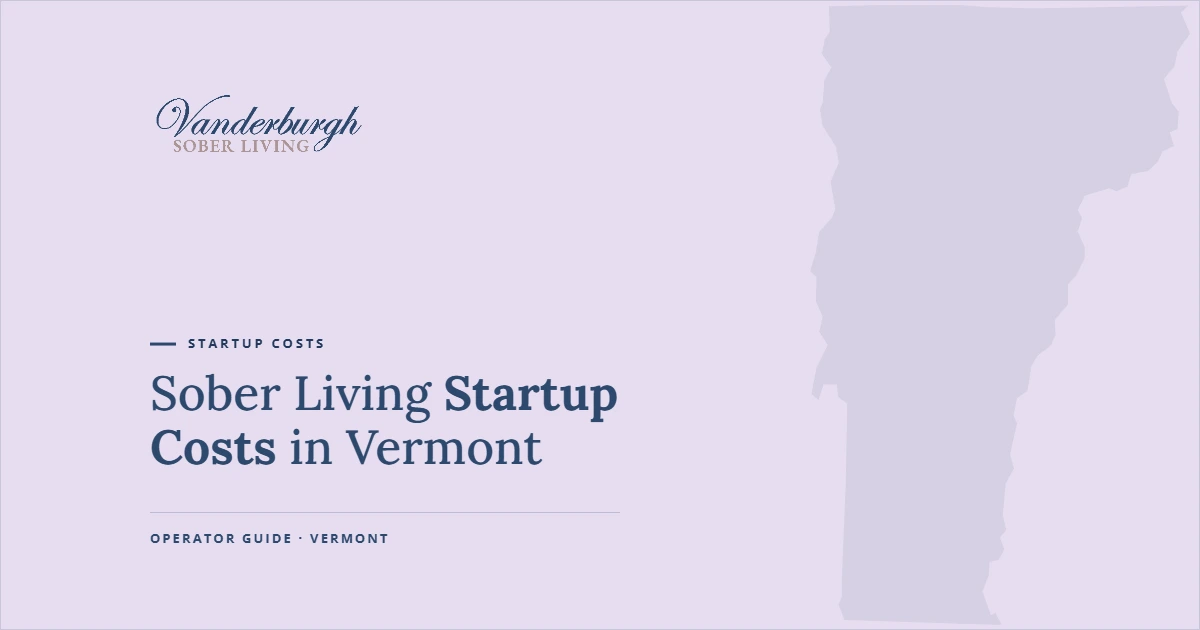 Featured image for Sober Living Startup Costs in Vermont: What It Really Costs to Open